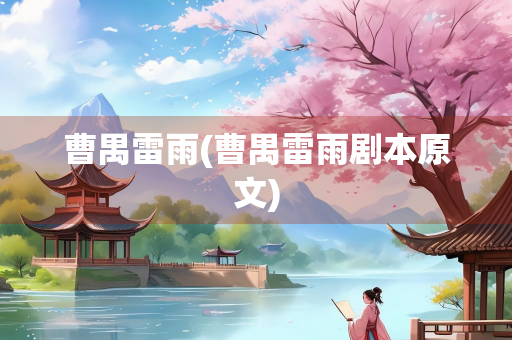 曹禺雷雨(曹禺雷雨剧本原文)