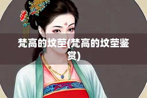 梵高的坟茔(梵高的坟茔鉴赏)