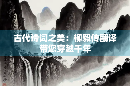 古代诗词之美：柳毅传翻译带您穿越千年