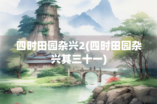 四时田园杂兴2(四时田园杂兴其三十一)