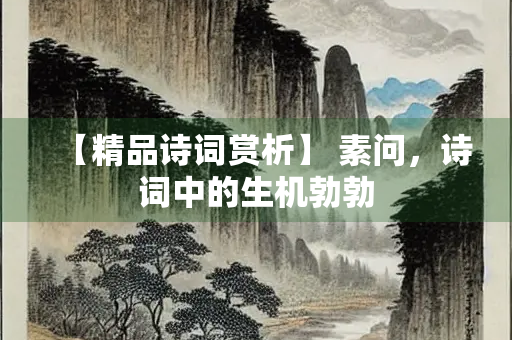 【精品诗词赏析】 素问，诗词中的生机勃勃