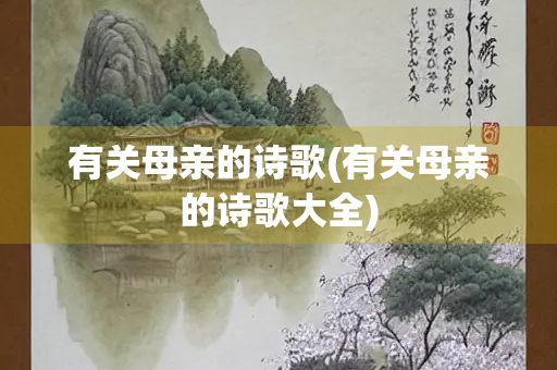 有关母亲的诗歌(有关母亲的诗歌大全)