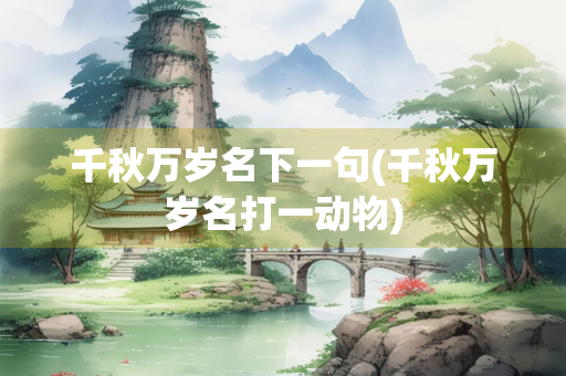 千秋万岁名下一句(千秋万岁名打一动物)