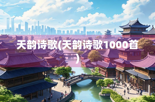 天韵诗歌(天韵诗歌1000首)