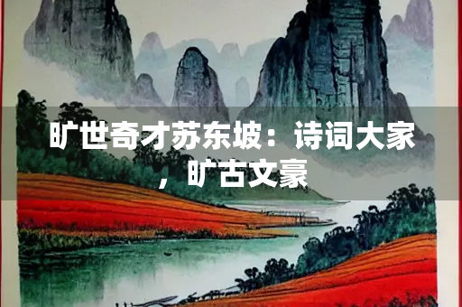 旷世奇才苏东坡：诗词大家，旷古文豪