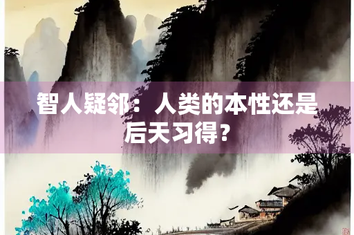 智人疑邻：人类的本性还是后天习得？