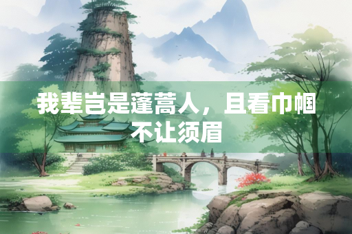 我辈岂是蓬蒿人，且看巾帼不让须眉