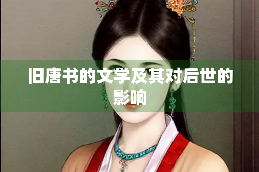 旧唐书的文学及其对后世的影响