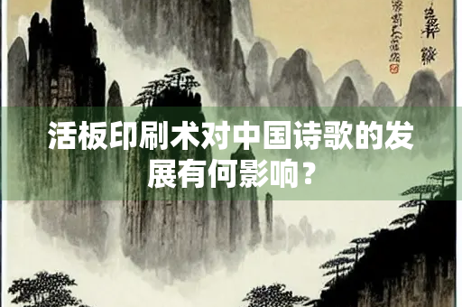 活板印刷术对中国诗歌的发展有何影响？