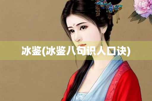 冰鉴(冰鉴八句识人口诀)