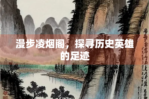漫步凌烟阁，探寻历史英雄的足迹