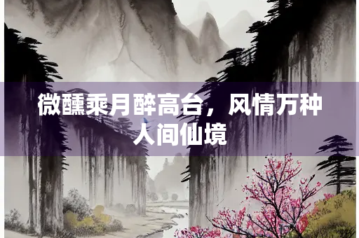 微醺乘月醉高台，风情万种人间仙境