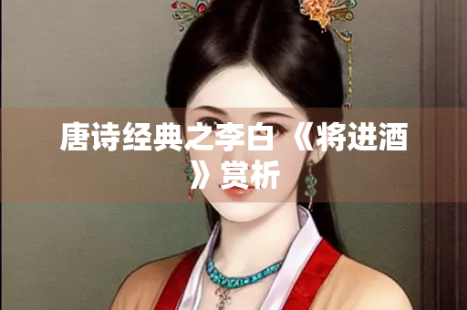 唐诗经典之李白 《将进酒》赏析