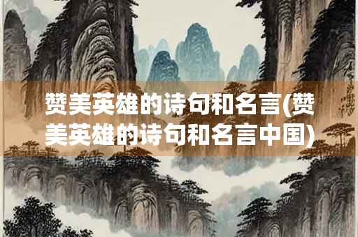 赞美英雄的诗句和名言(赞美英雄的诗句和名言中国)