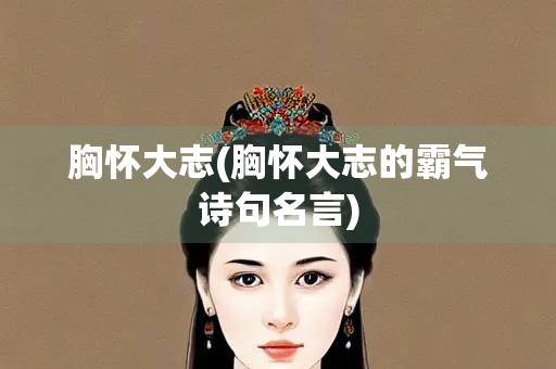 胸怀大志(胸怀大志的霸气诗句名言)