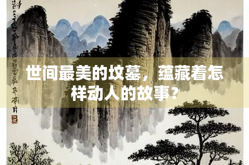 世间最美的坟墓，蕴藏着怎样动人的故事？