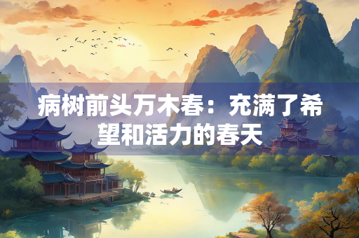 病树前头万木春：充满了希望和活力的春天