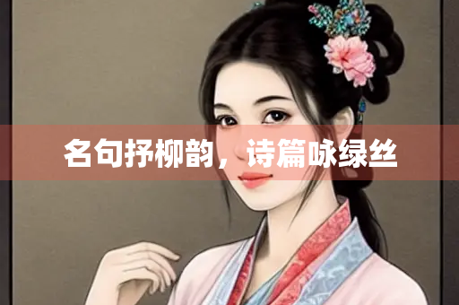 名句抒柳韵，诗篇咏绿丝