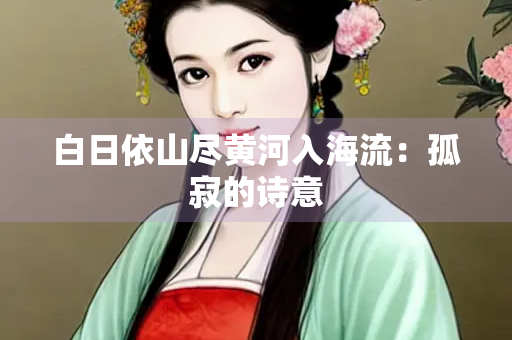 白日依山尽黄河入海流：孤寂的诗意