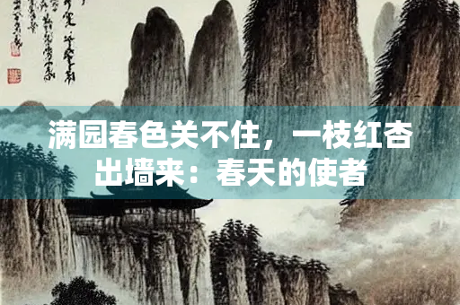满园春色关不住，一枝红杏出墙来：春天的使者