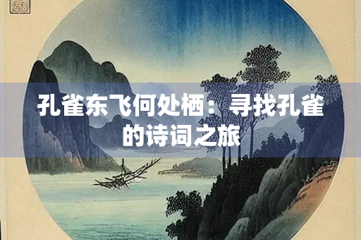 孔雀东飞何处栖：寻找孔雀的诗词之旅