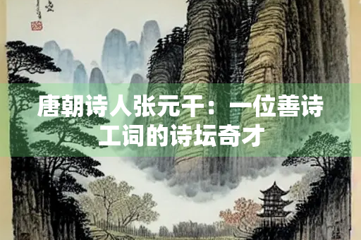 唐朝诗人张元干：一位善诗工词的诗坛奇才