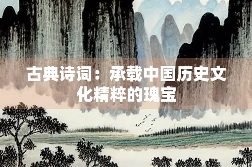 古典诗词：承载中国历史文化精粹的瑰宝