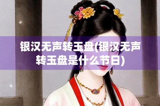 银汉无声转玉盘(银汉无声转玉盘是什么节日)