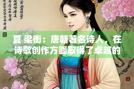 夏 梁衡：唐朝著名诗人，在诗歌创作方面取得了卓越的成就