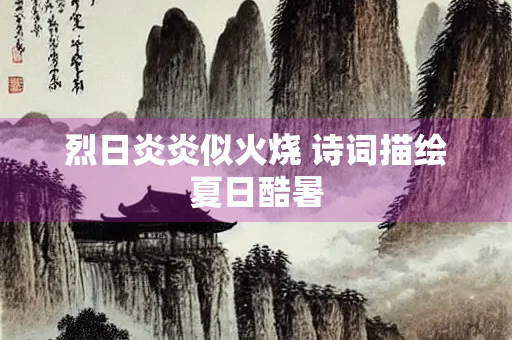 烈日炎炎似火烧 诗词描绘夏日酷暑