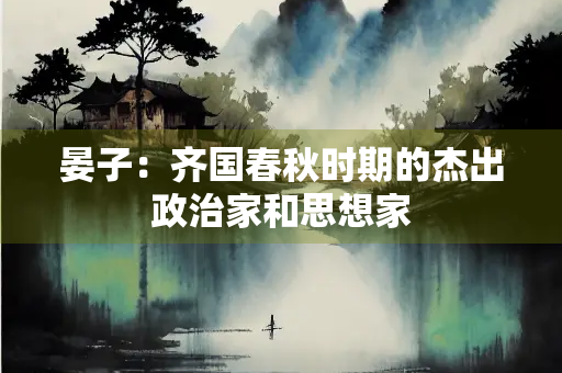 晏子：齐国春秋时期的杰出政治家和思想家