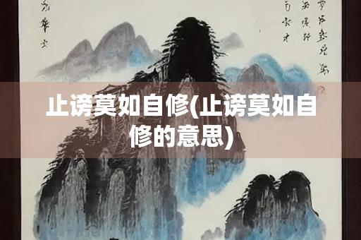 止谤莫如自修(止谤莫如自修的意思)
