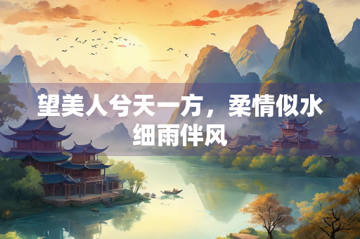 望美人兮天一方，柔情似水细雨伴风