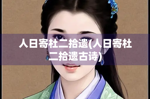 人日寄杜二拾遗(人日寄杜二拾遗古诗)