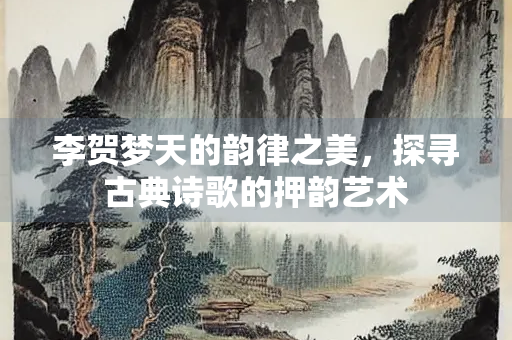李贺梦天的韵律之美，探寻古典诗歌的押韵艺术