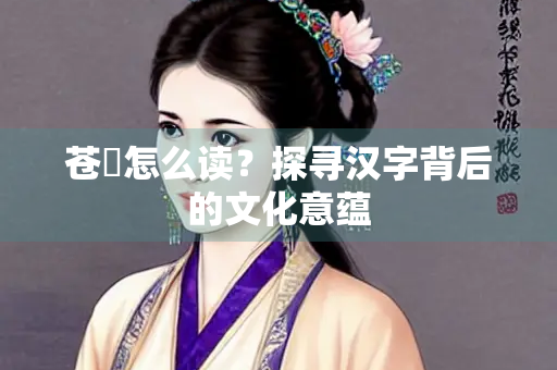 苍嵂怎么读？探寻汉字背后的文化意蕴