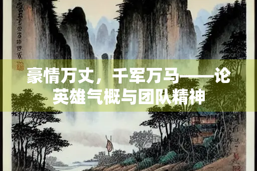 豪情万丈，千军万马——论英雄气概与团队精神