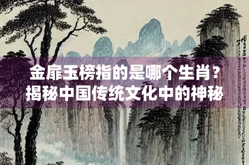 金扉玉榜指的是哪个生肖？揭秘中国传统文化中的神秘符号