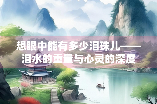 想眼中能有多少泪珠儿——泪水的重量与心灵的深度