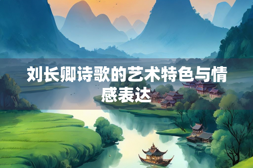 刘长卿诗歌的艺术特色与情感表达