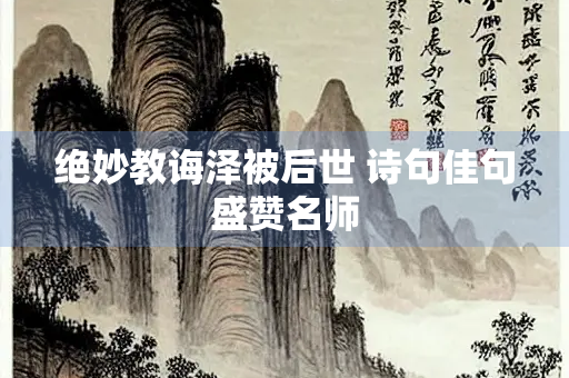 绝妙教诲泽被后世 诗句佳句盛赞名师