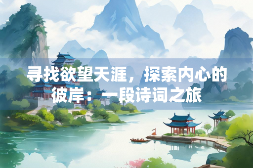 寻找欲望天涯，探索内心的彼岸：一段诗词之旅