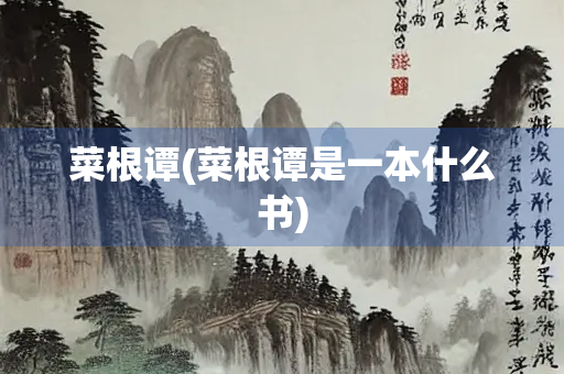 菜根谭(菜根谭是一本什么书)