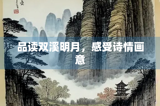 品读双溪明月，感受诗情画意