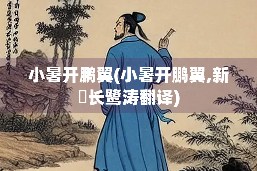 小暑开鹏翼(小暑开鹏翼,新蓂长鹭涛翻译)
