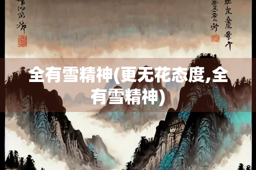 全有雪精神(更无花态度,全有雪精神)