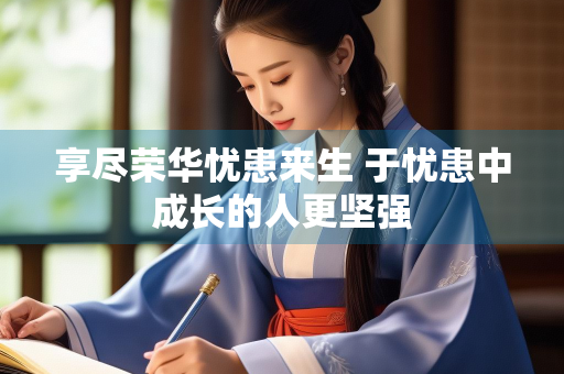 享尽荣华忧患来生 于忧患中成长的人更坚强