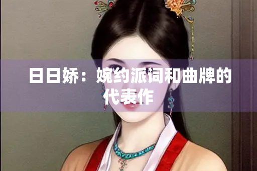 日日娇：婉约派词和曲牌的代表作