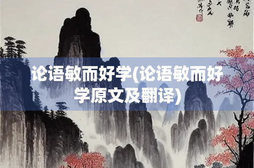 论语敏而好学(论语敏而好学原文及翻译)