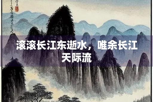 滚滚长江东逝水，唯余长江天际流